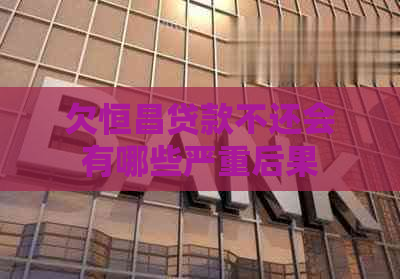 欠恒昌贷款不还会有哪些严重后果