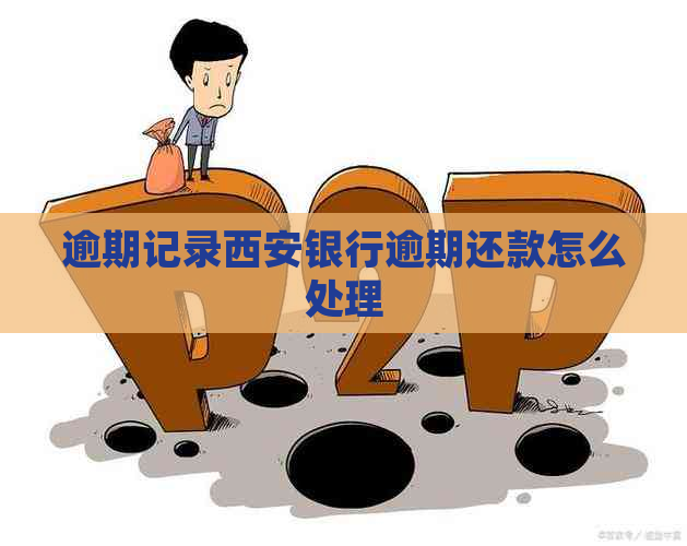 逾期记录西安银行逾期还款怎么处理