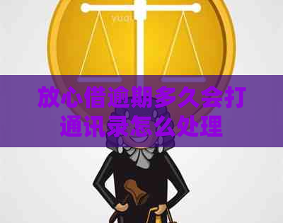 放心借逾期多久会打通讯录怎么处理