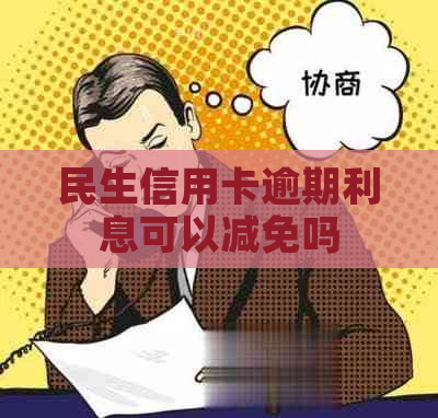 民生信用卡逾期利息可以减免吗