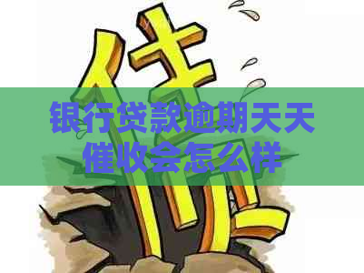 银行贷款逾期天天会怎么样