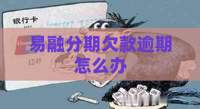 易融分期欠款逾期怎么办