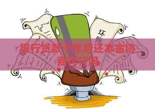 银行贷款十年后还本金协商可行吗