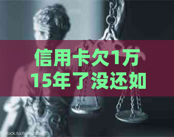 信用卡欠1万15年了没还如何处理