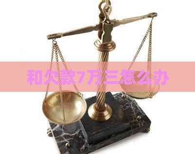 和欠款7万三怎么办