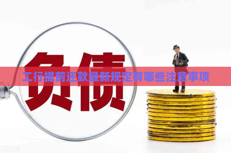 工行提前还款最新规定有哪些注意事项