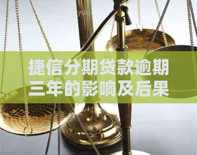 捷信分期贷款逾期三年的影响及后果