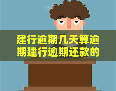 建行逾期几天算逾期建行逾期还款的后果有哪些