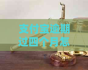 支付宝逾期过四个月怎么办