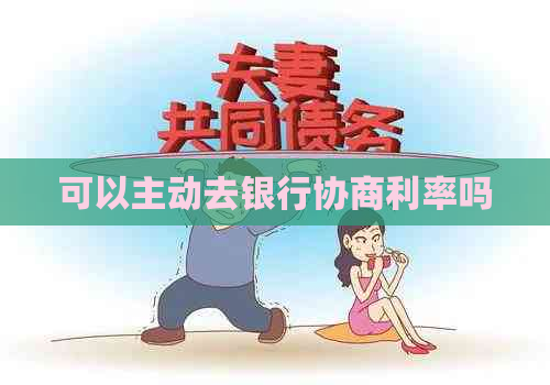 可以主动去银行协商利率吗