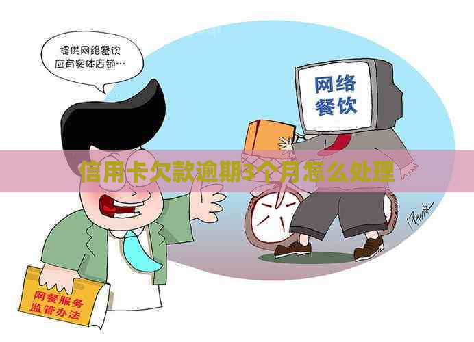 信用卡欠款逾期3个月怎么处理