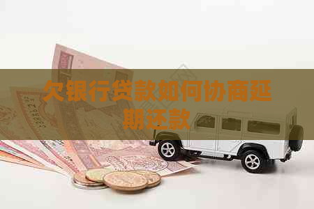 欠银行贷款如何协商延期还款