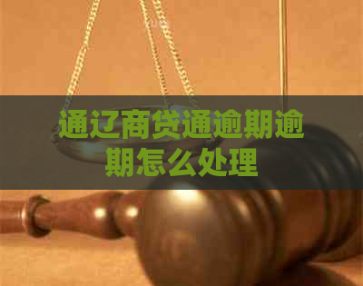 通辽商贷通逾期逾期怎么处理