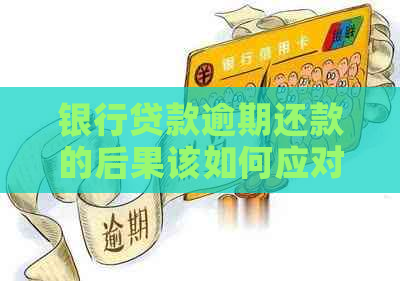 银行贷款逾期还款的后果该如何应对