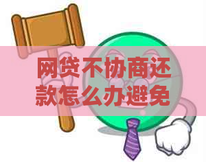 网贷不协商还款怎么办避免法律风险