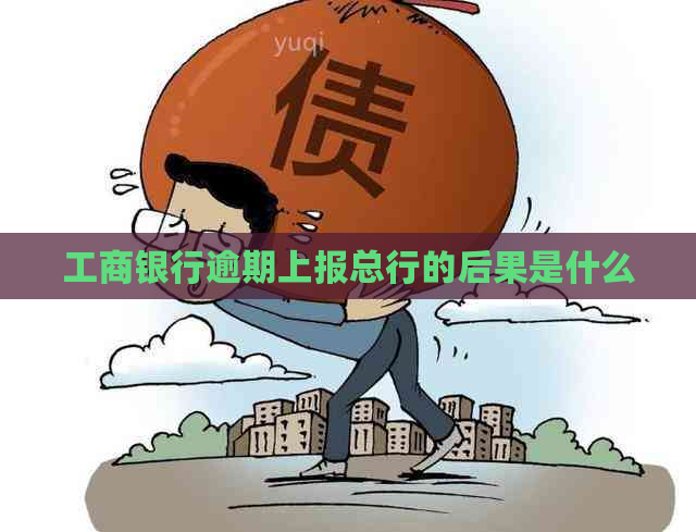 工商银行逾期上报总行的后果是什么