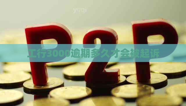 工行3000逾期多久才会被起诉
