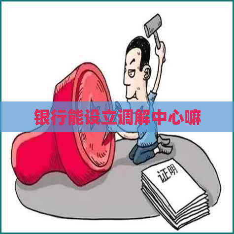 银行能设立调解中心嘛