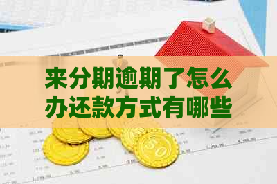 来分期逾期了怎么办还款方式有哪些