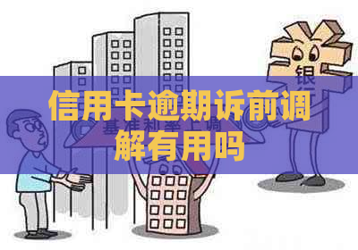 信用卡逾期诉前调解有用吗