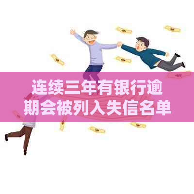 连续三年有银行逾期会被列入失信名单吗