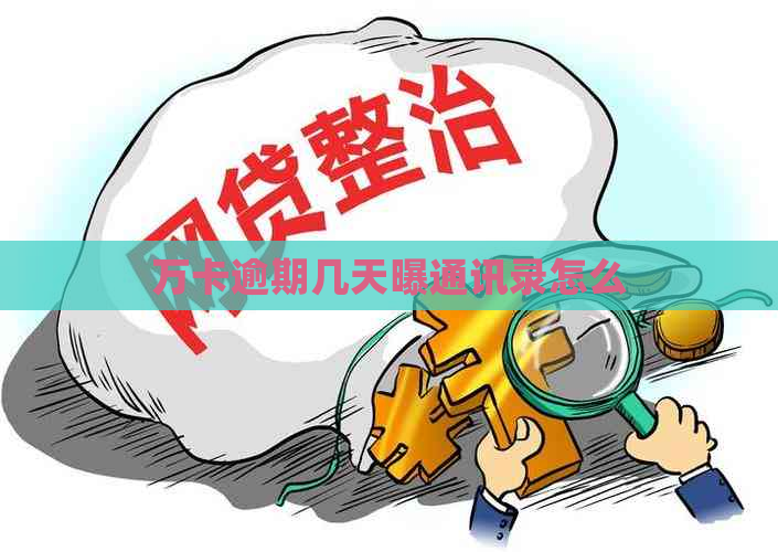 万卡逾期几天曝通讯录怎么
