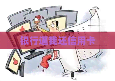 银行逼我还信用卡