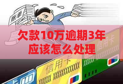 欠款10万逾期3年应该怎么处理