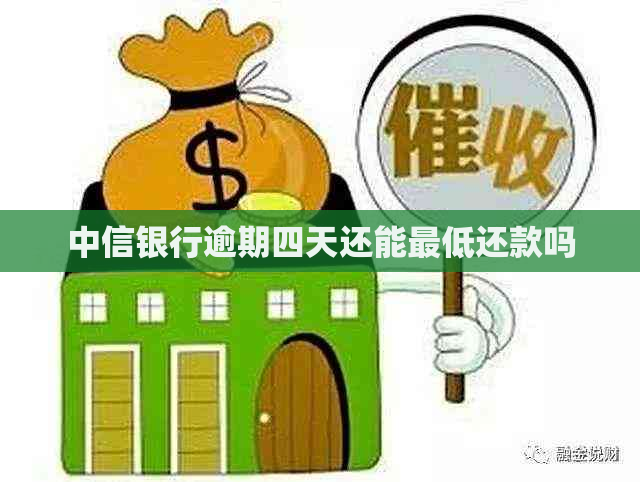 中信银行逾期四天还能更低还款吗