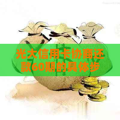 光大信用卡协商还款60期的具体步骤是什么