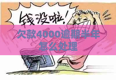 欠款4000逾期半年怎么处理