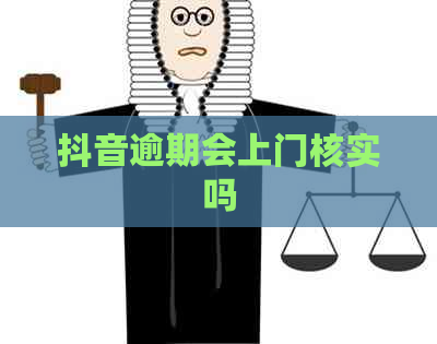 抖音逾期会上门核实吗