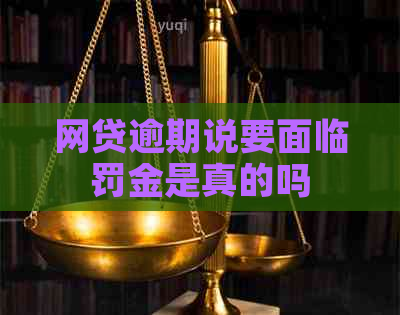 网贷逾期说要面临罚金是真的吗
