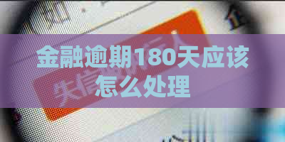 金融逾期180天应该怎么处理
