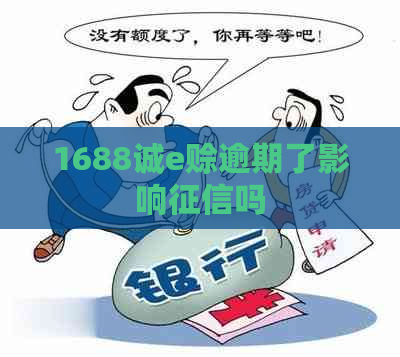 1688诚e赊逾期了影响吗