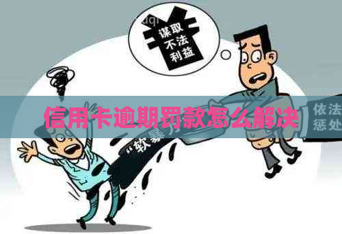 信用卡逾期罚款怎么解决
