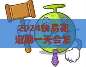 2024快易花逾期一天会怎么样