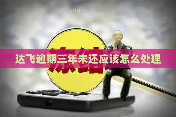 达飞逾期三年未还应该怎么处理