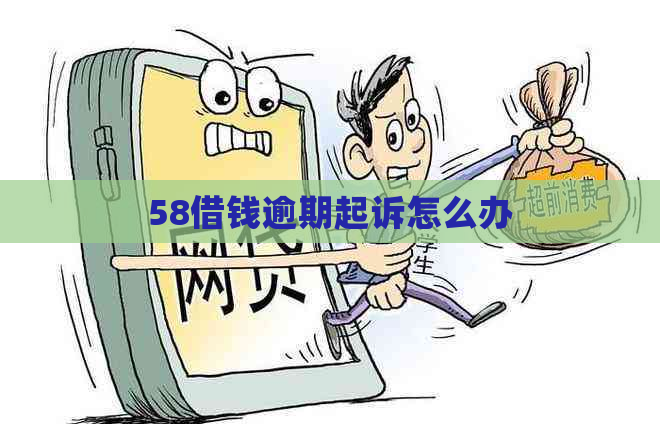 58借钱逾期起诉怎么办