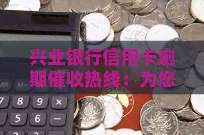 兴业银行信用卡逾期热线：为您提供便捷的还款解决方案