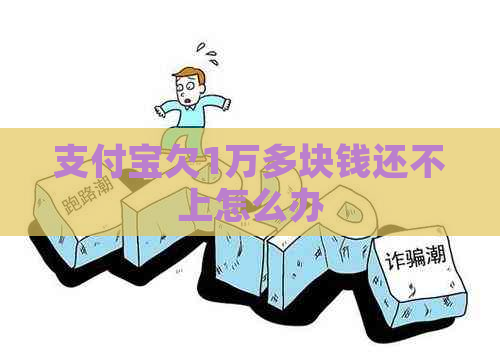 支付宝欠1万多块钱还不上怎么办