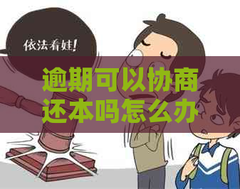 逾期可以协商还本吗怎么办啊