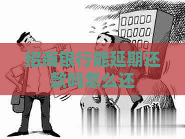 招商银行能延期还款吗怎么还