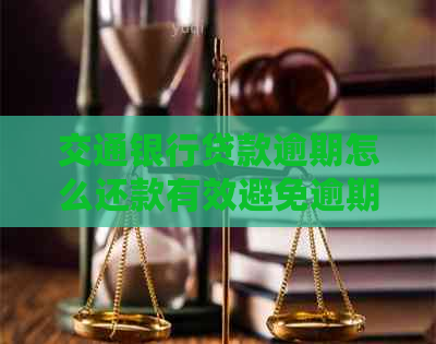 交通银行贷款逾期怎么还款有效避免逾期费用