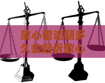 放心借逾期多久会起诉放心借逾期几天会被起诉