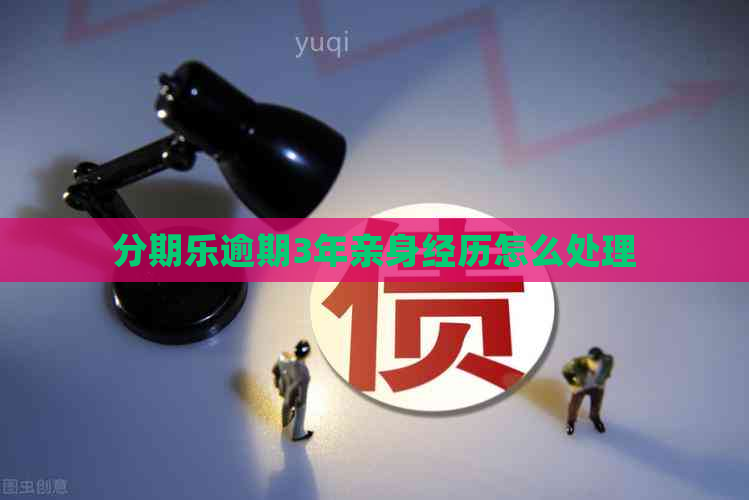 逾期3年亲身经历怎么处理