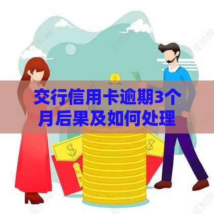 交行信用卡逾期3个月后果及如何处理