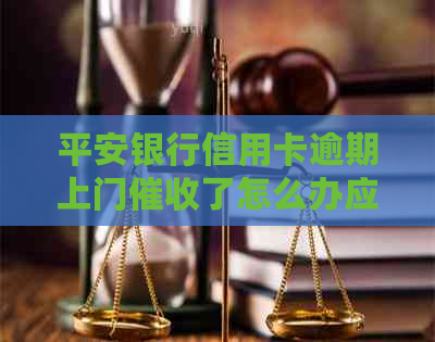 平安银行信用卡逾期上门了怎么办应对策略