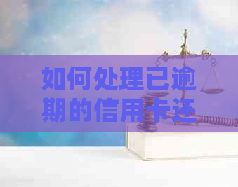 如何处理已逾期的信用卡还款问题