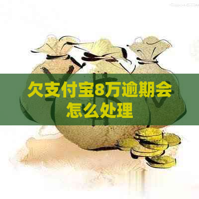欠支付宝8万逾期会怎么处理
